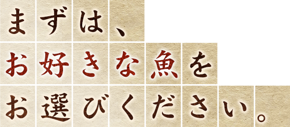 まずは、お好きな魚をお選びください。