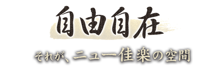 自由自在。それが、ニュー佳楽の空間